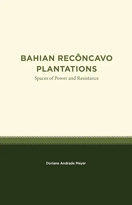 Bahian RecÃ´ncavo Plantations: Spaces of Power and Resistance