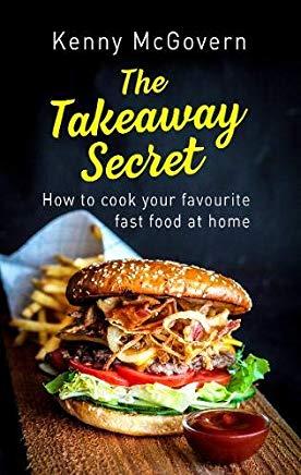 The Takeaway Secret, 2nd Edition: How to Cook Your Favourite Fast Food at Home
