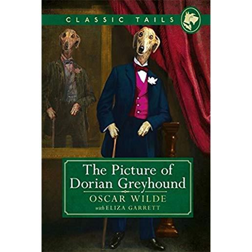 The Picture of Dorian Greyhound (Classic Tails 4): Beautifully Illustrated Classics, as Told by the Finest Breeds!