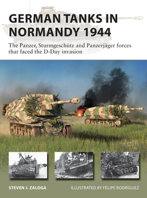 German Tanks in Normandy 1944: The Panzer, SturmgeschÃ¼tz and PanzerjÃ¤ger Forces That Faced the D-Day Invasion