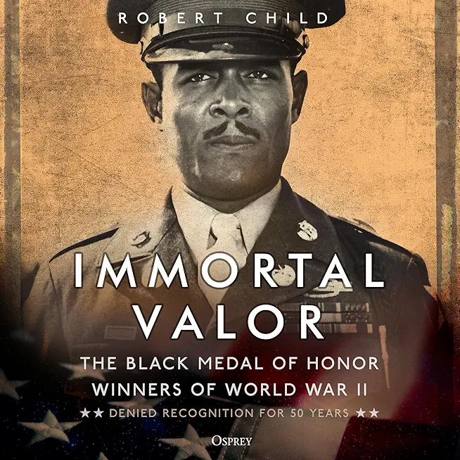 Immortal Valor: The Black Medal of Honor Winners of World War II