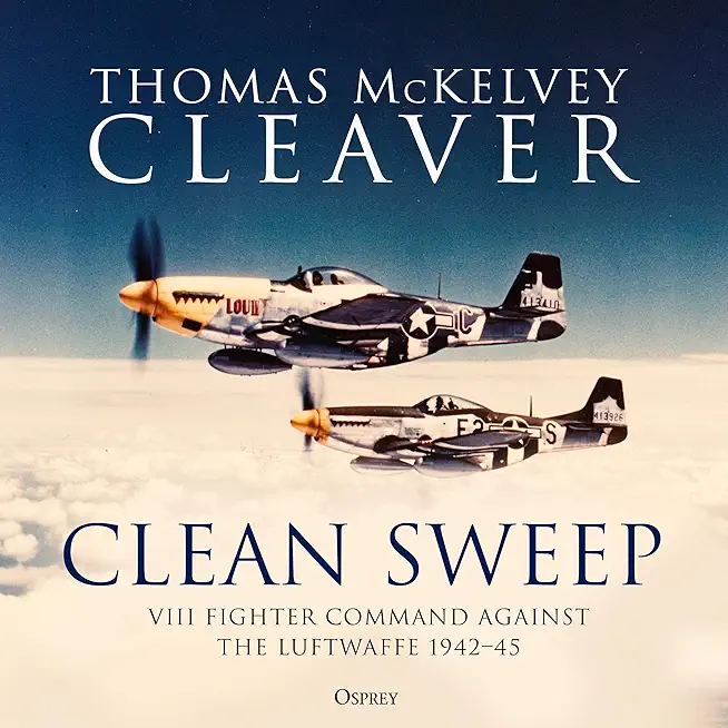 Clean Sweep: VIII Fighter Command Against the Luftwaffe, 1942-45