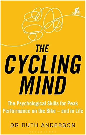 The Cycling Mind: The Psychological Skills for Peak Performance on the Bike - And in Life