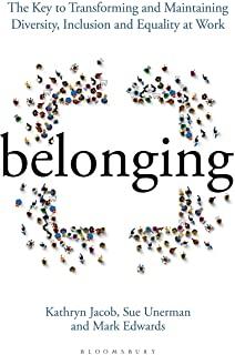 Belonging: The Key to Transforming and Maintaining Diversity, Inclusion and Equality at Work