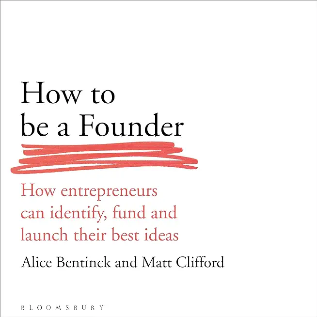 How to Be a Founder: How Entrepreneurs Can Identify, Fund and Launch Their Best Ideas