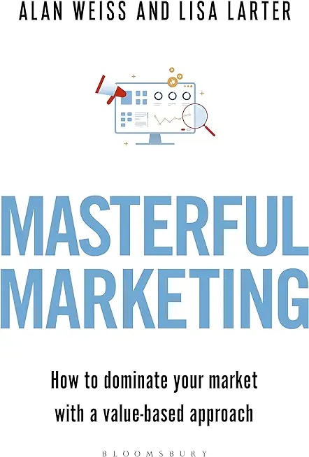 Masterful Marketing: How to Dominate Your Market with a Value-Based Approach
