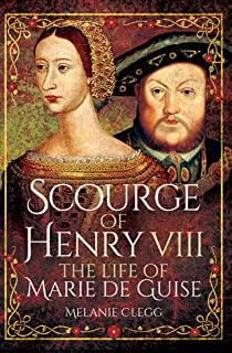 Scourge of Henry VIII: The Life of Marie de Guise