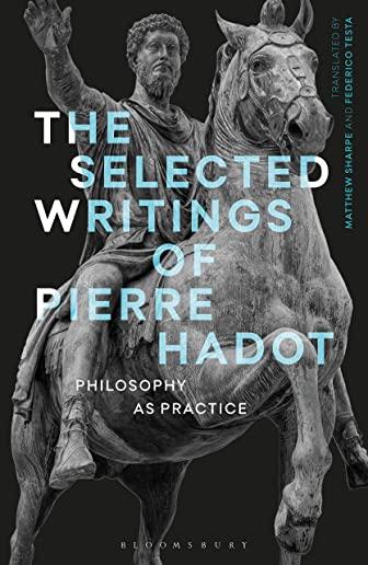The Selected Writings of Pierre Hadot: Philosophy as Practice