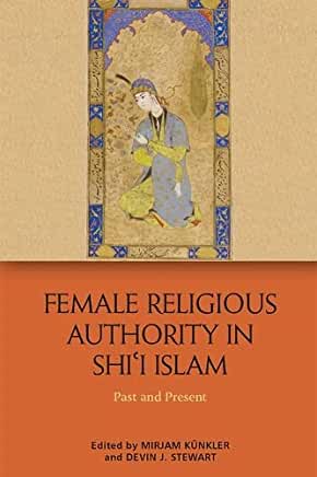 Female Religious Authority in Shi'i Islam: Past and Present