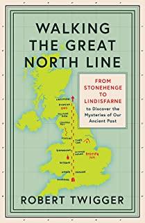 Walking the Great North Line: From Stonehenge to Lindisfarne to Discover the Mysteries of Our Ancient Past