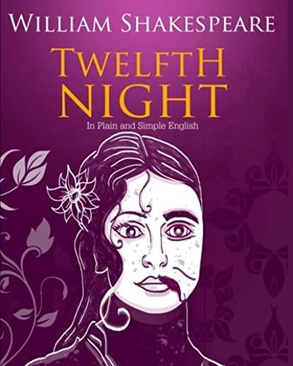Twelfth Night In Plain and Simple English: A Modern Translation and the Original Version