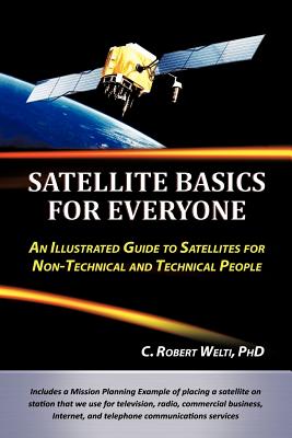 Satellite Basics for Everyone: An Illustrated Guide to Satellites for Non-Technical and Technical People