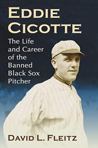 Eddie Cicotte: The Life and Career of the Banned Black Sox Pitcher