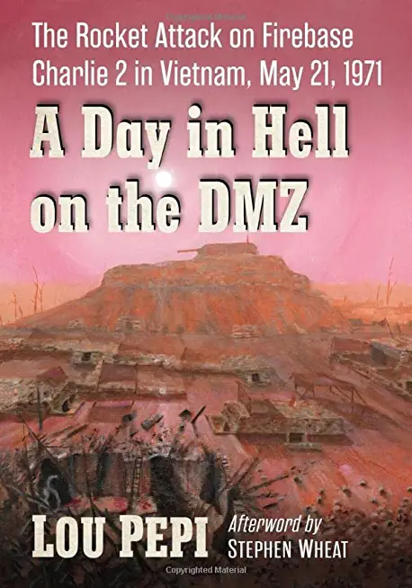 A Day in Hell on the DMZ: The Rocket Attack on Firebase Charlie 2 in Vietnam, May 21, 1971