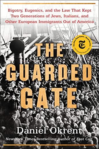 The Guarded Gate: Bigotry, Eugenics, and the Law That Kept Two Generations of Jews, Italians, and Other European Immigrants Out of Ameri