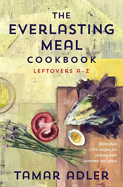 The Everlasting Meal Cookbook: Recipes for Leftovers A-Z
