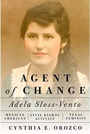 Agent of Change: Adela Sloss-Vento, Mexican American Civil Rights Activist and Texas Feminist