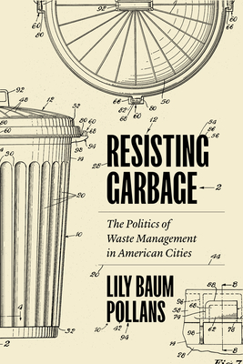 Resisting Garbage: The Politics of Waste Management in American Cities