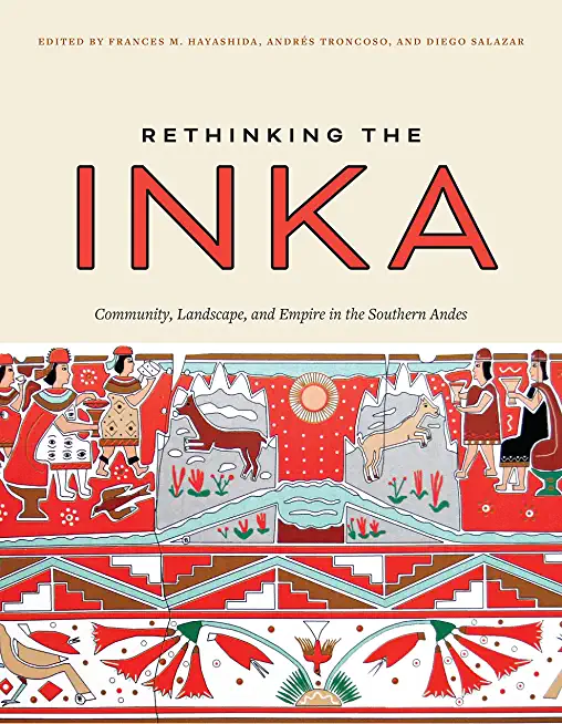 Rethinking the Inka: Community, Landscape, and Empire in the Southern Andes