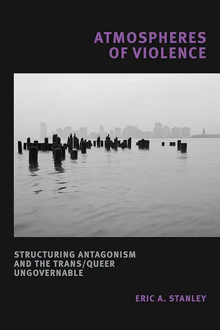 Atmospheres of Violence: Structuring Antagonism and the Trans/Queer Ungovernable