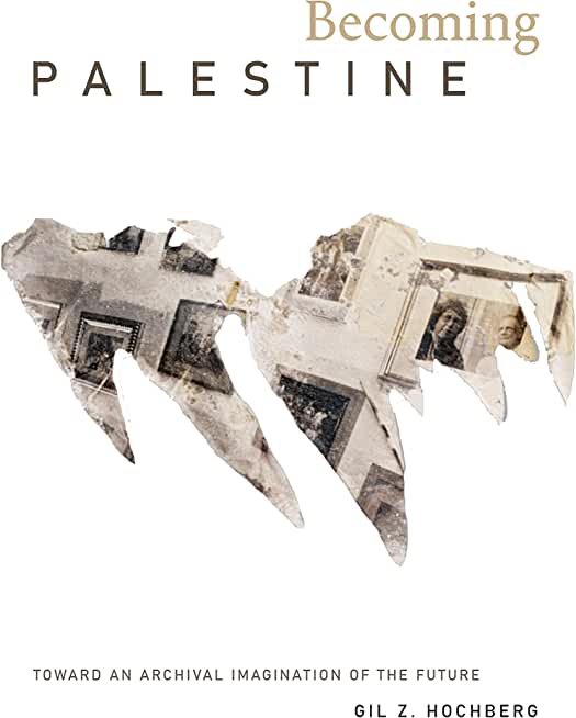 Becoming Palestine: Toward an Archival Imagination of the Future