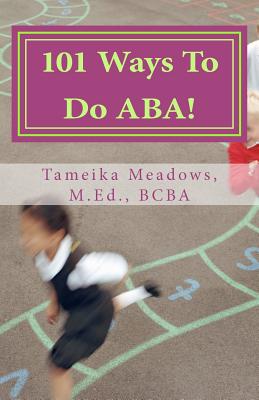 101 Ways To Do ABA!: Practical and amusing positive behavioral tips for implementing Applied Behavior Analysis strategies in your home, cla