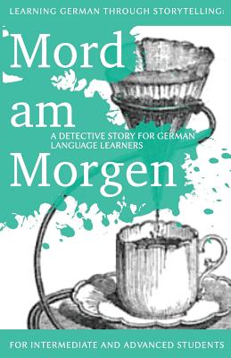 Learning German through Storytelling: Mord Am Morgen - a detective story for German language learners (includes exercises): for intermediate and advan