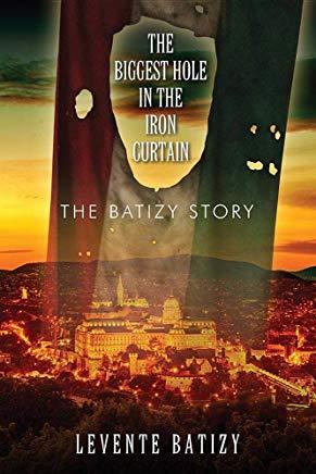 The Biggest Hole in the Iron Curtain: The Batizy Story