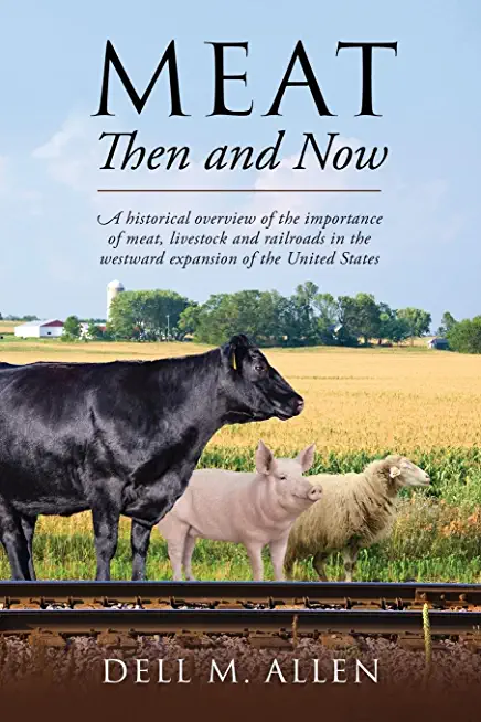 Meat Then and Now: A historical overview of the importance of meat, livestock and railroads in the westward expansion of the United State