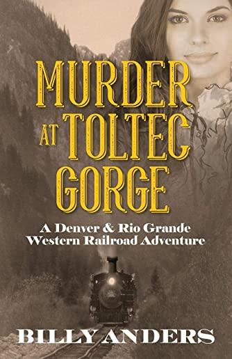 Murder at Toltec Gorge: A Denver & Rio Grande Western Railroad Adventure
