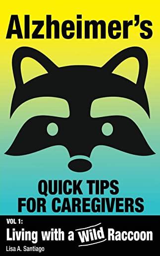 Alzheimer's: Quick Tips for Caregivers: Vol. I: Living with a Wild Raccoon