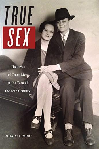 True Sex: The Lives of Trans Men at the Turn of the Twentieth Century