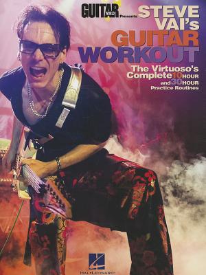 Steve Vai's Guitar Workout: The Virtuoso's Complete 10 Hour and 30 Hour Practice Routines