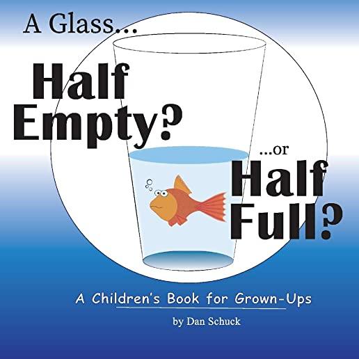 A Glass Half Empty? ...or Half Full?: A Children's Book for Grown Ups
