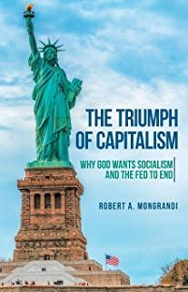 The Triumph of Capitalism: Why God Wants Socialism and the Fed to End