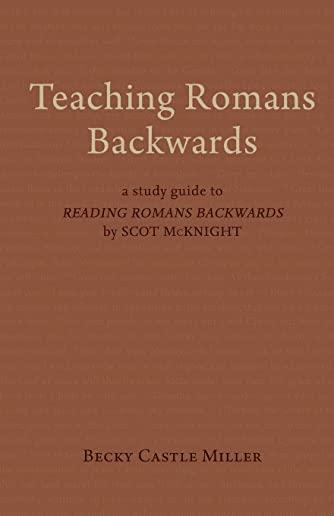 Teaching Romans Backwards: A Study Guide to 