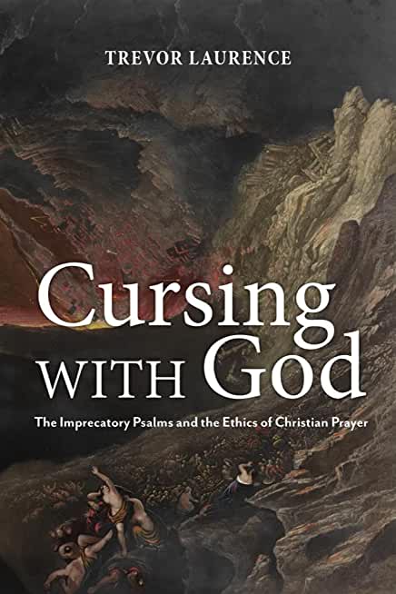 Cursing with God: The Imprecatory Psalms and the Ethics of Christian Prayer