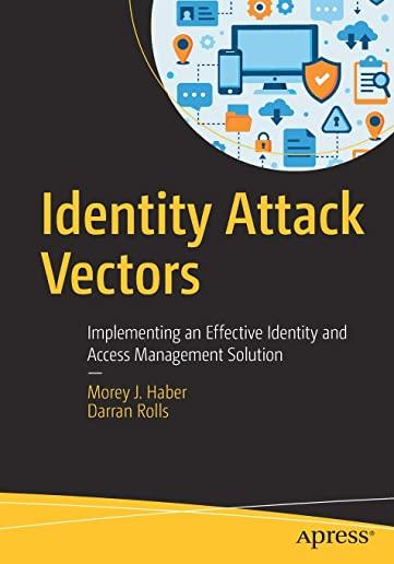 Identity Attack Vectors: Implementing an Effective Identity and Access Management Solution
