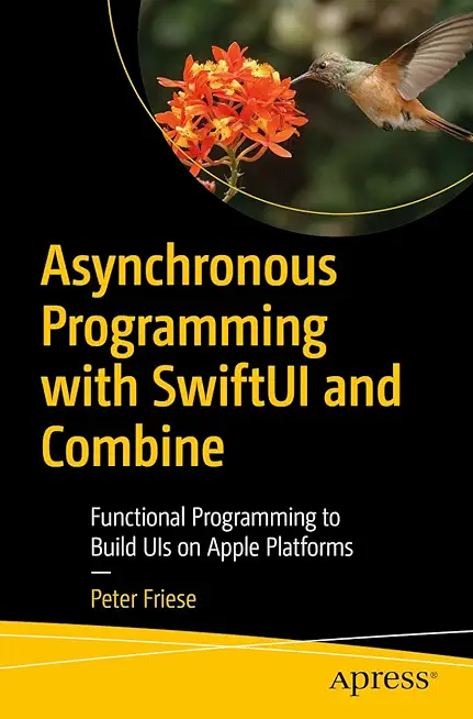 Asynchronous Programming with Swiftui and Combine: Functional Programming to Build Uis on Apple Platforms