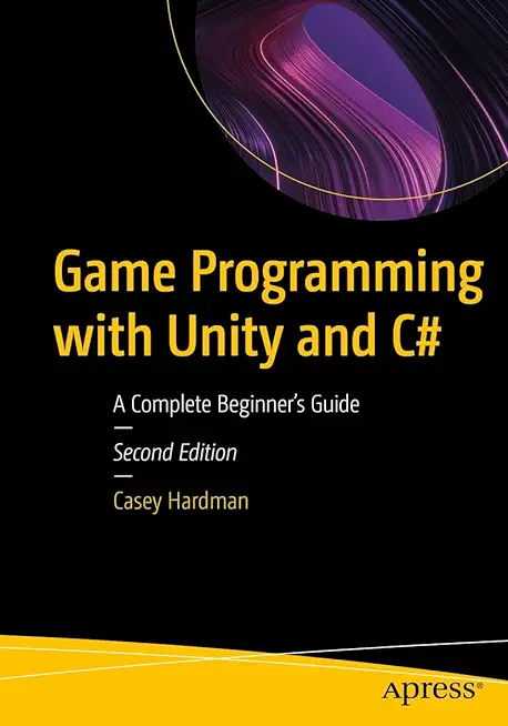 Game Programming with Unity and C#: A Complete Beginner's Guide