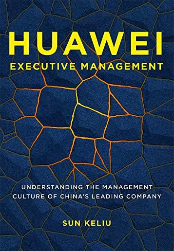 Huawei Executive Management: Understanding the Management Culture of China's Leading Company