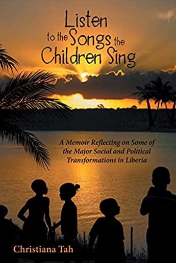 Listen to the Songs the Children Sing: A Memoir Reflecting on Some of the Major Social and Political Transformations in Liberia