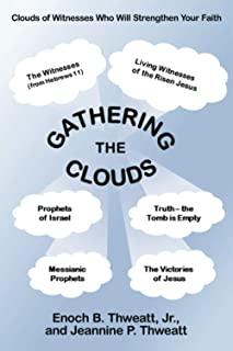 Gathering the Clouds: A Study to Strengthen Our Faith and That of All Believers and Readers by Drinking Deeply from the Fount of God's Holy