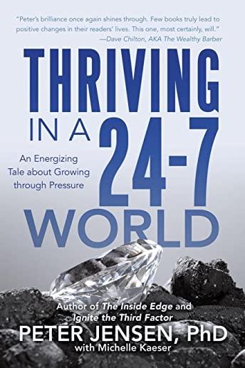 Thriving in a 24-7 World: An Energizing Tale about Growing through Pressure
