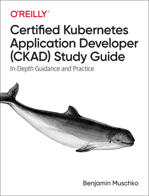 Certified Kubernetes Application Developer (Ckad) Study Guide: In-Depth Guidance and Practice