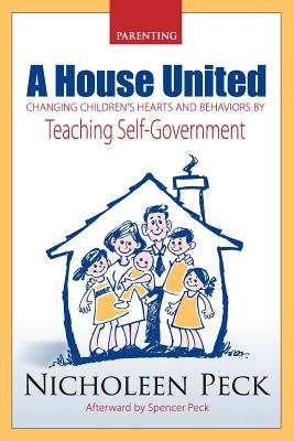 A House United: Changing Children's Hearts and Behaviors by Teaching Self Government