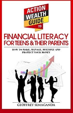 The Action Wealth Guide to Financial Literacy for Teens and Their Parents: How to Make, Manage, Multiply and Protect Your Money