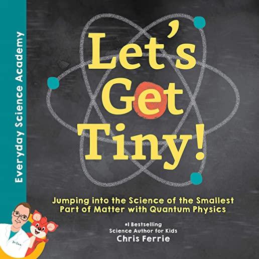 Let's Get Tiny!: Jumping Into the Science of the Smallest Part of Matter with Quantum Physics