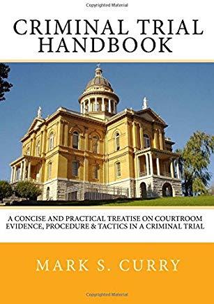 The Criminal Trial Handbook: The Concise Guide to Courtroom Evidence, Procedure, and Trial Tactics