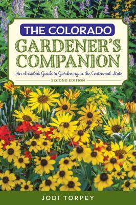 The Colorado Gardener's Companion: An Insider's Guide to Gardening in the Centennial State, 2nd Edition